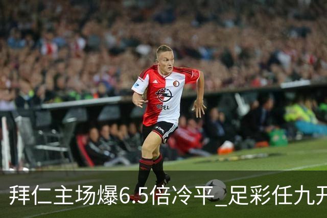 拜仁主场爆6.5倍冷平 足彩任九开118注11.3万元